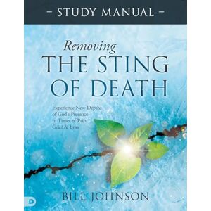 Johnson, Bill Removing the Sting of Death Study Manual: Experience New Depths of God's Presence in Times of Pain, Grief, and Loss Johnson, Bill Removing the Sting of Death Study Manual: Experience New Depths of God's Presence in Times of Pain, Grief, and Loss
