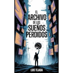 Tejada, luis El archivo de los sueños perdidos: Novela de ciencia ficción y distopía Tejada, luis El archivo de los sueños perdidos: Novela de ciencia ficción y distopía