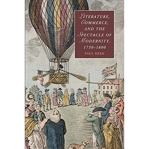 Keen, Paul Literature, Commerce, and the Spectacle of Modernity, 1750-1800: 92 (Cambridge Studies in Romanticism, Series Number 92) Keen, Paul Literature, Commerce, and the Spectacle of Modernity, 1750-1800: 92 (Cambridge Studies in Romanticism, Series Number 92)