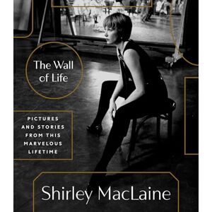Maclaine, Shirley The Wall of Life: Pictures and Stories from This Marvelous Lifetime Maclaine, Shirley The Wall of Life: Pictures and Stories from This Marvelous Lifetime