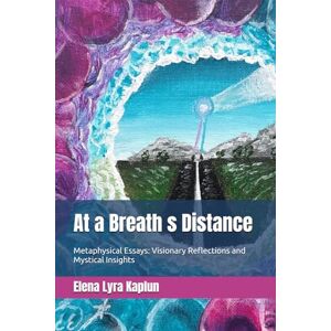 Kaplun, Elena Lyra At a Breath s Distance: Metaphysical Essays: Visionary Reflections and Mystical Insights Kaplun, Elena Lyra At a Breath s Distance: Metaphysical Essays: Visionary Reflections and Mystical Insights