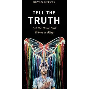 Reeves, Bryan Tell the Truth, Let the Peace Fall Where it May: How Authentic Living Creates the Passion, Fulfillment & Love You Seek Reeves, Bryan Tell the Truth, Let the Peace Fall Where it May: How Authentic Living Creates the Passion, Fulfillment & Love You Seek