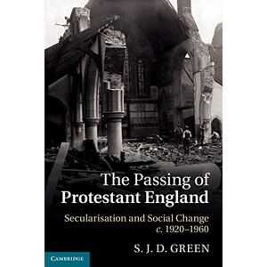 Green, S. J. D. The Passing of Protestant England: Secularisation and Social Change, c. 1920-1960 Green, S. J. D. The Passing of Protestant England: Secularisation and Social Change, c. 1920-1960