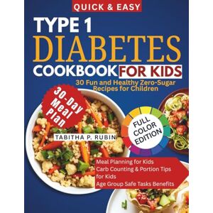 Rubin, Tabitha P. TYPE 1 DIABETES COOKBOOK FOR KIDS: 30 Fun and Healthy Zero-Sugar Recipes for Children Rubin, Tabitha P. TYPE 1 DIABETES COOKBOOK FOR KIDS: 30 Fun and Healthy Zero-Sugar Recipes for Children