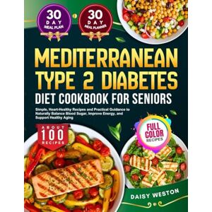 Daisy Tech MEDITERRANEAN TYPE 2 DIABETES DIET COOKBOOK FOR SENIORS: Simple, Heart-Healthy Recipes and Practical Guidance to Naturally Balance Blood Sugar, ... Healthy Aging With Full-Color Pictures Daisy Tech MEDITERRANEAN TYPE 2 DIABETES DIET COOKBOOK FOR SENIORS: Simple, Heart-Healthy Recipes and Practical Guidance to Naturally Balance Blood Sugar, ... Healthy Aging With Full-Color Pictures