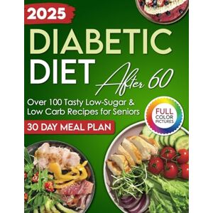 Willson, Amanda Diabetic Diet After 60: Over 100 Tasty & Easy Low-Sugar, Low-Carb Recipes for Seniors to Manage Type 1 and Type 2 Diabetes with Ease. 30-Day Meal Plan Included (Full Color Edition) Willson, Amanda Diabetic Diet After 60: Over 100 Tasty & Easy Low-Sugar, Low-Carb Recipes for Seniors to Manage Type 1 and Type 2 Diabetes with Ease. 30-Day Meal Plan Included (Full Color Edition)