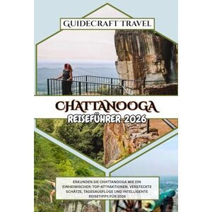 Travel, GuideCraft CHATTANOOGA REISEFÜHRER 2026: ERKUNDEN SIE CHATTANOOGA WIE EIN EINHEIMISCHER: TOP-ATTRAKTIONEN, VERSTECKTE SCHÄTZE, TAGESAUSFLÜGE UND INTELLIGENTE REISETIPPS FÜR 2026 Travel, GuideCraft CHATTANOOGA REISEFÜHRER 2026: ERKUNDEN SIE CHATTANOOGA WIE EIN EINHEIMISCHER: TOP-ATTRAKTIONEN, VERSTECKTE SCHÄTZE, TAGESAUSFLÜGE UND INTELLIGENTE REISETIPPS FÜR 2026