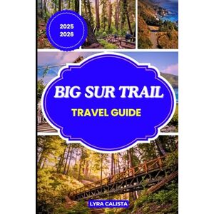 Calista, Lyra BIG SUR TRAIL TRAVEL GUIDE 2025- 2026: Discover the Scenic Trails, Hidden Coves, and Breathtaking Coastline of California’s Legendary Big Sur Region Calista, Lyra BIG SUR TRAIL TRAVEL GUIDE 2025- 2026: Discover the Scenic Trails, Hidden Coves, and Breathtaking Coastline of California’s Legendary Big Sur Region