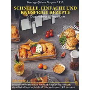 Riedel, Alex Das Doppelfritteuse Rezeptbuch XXL: Schnelle, einfache und knusprige Rezepte für Dual Airfryer & Megazone: Das große Heißluftfritteuse Kochbuch für ... inkl. Nährwertangaben & Bonusideen Riedel, Alex Das Doppelfritteuse Rezeptbuch XXL: Schnelle, einfache und knusprige Rezepte für Dual Airfryer & Megazone: Das große Heißluftfritteuse Kochbuch für ... inkl. Nährwertangaben & Bonusideen