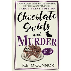 O'Connor, K.E. Chocolate Swirls and Murder Large Print: A Completely Gripping and Charming British Culinary Mystery: 3 (Large Print Mysteries) O'Connor, K.E. Chocolate Swirls and Murder Large Print: A Completely Gripping and Charming British Culinary Mystery: 3 (Large Print Mysteries)