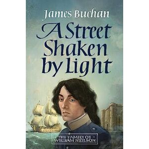 Buchan, James A Street Shaken by Light: The Story of William Neilson, Volume I Buchan, James A Street Shaken by Light: The Story of William Neilson, Volume I