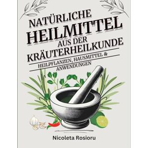 Rosioru, Nicoleta Natürliche Heilmittel aus der Kräuterheilkunde: Heilpflanzen, Hausmittel & Anwendungen: Das große Buch der Heilkräuter von A bis Z – einfache Rezepte, ... Hildegardmedizin, TCM und Volksheilkunde Rosioru, Nicoleta Natürliche Heilmittel aus der Kräuterheilkunde: Heilpflanzen, Hausmittel & Anwendungen: Das große Buch der Heilkräuter von A bis Z – einfache Rezepte, ... Hildegardmedizin, TCM und Volksheilkunde