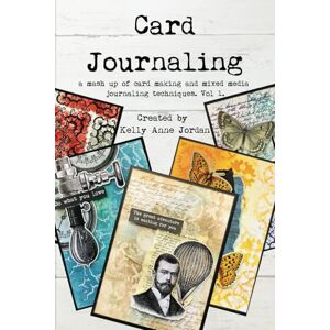 Jordan, Kelly Anne Card Journaling: A mash up of card making and mixed media journaling techniques Vol 1 Jordan, Kelly Anne Card Journaling: A mash up of card making and mixed media journaling techniques Vol 1