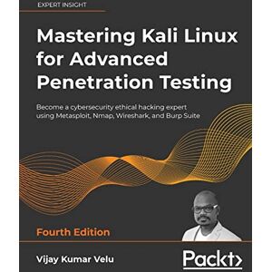Velu, Vijay Kumar Mastering Kali Linux for Advanced Penetration Testing: Become a cybersecurity ethical hacking expert using Metasploit, Nmap, Wireshark, and Burp Suite, 4th Edition Velu, Vijay Kumar Mastering Kali Linux for Advanced Penetration Testing: Become a cybersecurity ethical hacking expert using Metasploit, Nmap, Wireshark, and Burp Suite, 4th Edition