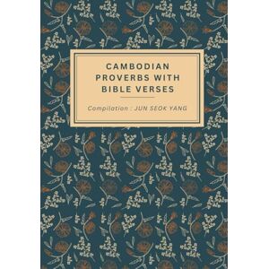 Yang, Jun Seok CAMBODIAN PROVERBS WITH BIBLE VERSES Yang, Jun Seok CAMBODIAN PROVERBS WITH BIBLE VERSES
