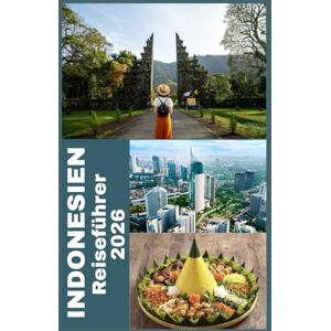 Martin, Koby INDONESIEN Reiseführer 2026: Das ultimative Handbuch 2026 zur Erkundung von Indonesiens 17.000 Inseln – Entdecke verborgene Paradiese, reiche ... Reiseerlebnisse für jeden modernen Entdecker Martin, Koby INDONESIEN Reiseführer 2026: Das ultimative Handbuch 2026 zur Erkundung von Indonesiens 17.000 Inseln – Entdecke verborgene Paradiese, reiche ... Reiseerlebnisse für jeden modernen Entdecker