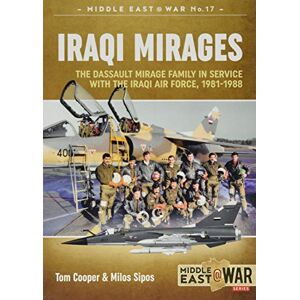 Cooper, Tom Iraqi Mirages: Dassault Mirage Family In Service With Iraqi Air Force, 1981-1988 (Middle East@War) Cooper, Tom Iraqi Mirages: Dassault Mirage Family In Service With Iraqi Air Force, 1981-1988 (Middle East@War)