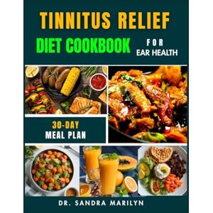 Marilyn, Dr. Sandra TINNITUS RELIEF DIET COOKBOOK FOR EAR HEALTH: Proven Strategies, 75+ Nutrient-Dense Recipes, and Natural Approaches to Soothe Ringing Ears, Support Hearing, and Improve Overall Wellness Marilyn, Dr. Sandra TINNITUS RELIEF DIET COOKBOOK FOR EAR HEALTH: Proven Strategies, 75+ Nutrient-Dense Recipes, and Natural Approaches to Soothe Ringing Ears, Support Hearing, and Improve Overall Wellness