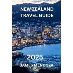 Mendoza, James New Zealand Travel Guide: Explore Hidden Gems and Adventure Activities While Discovering Top Attractions, Local Culture, and Insider Tips for an Unforgettable New Zealand Journey Mendoza, James New Zealand Travel Guide: Explore Hidden Gems and Adventure Activities While Discovering Top Attractions, Local Culture, and Insider Tips for an Unforgettable New Zealand Journey