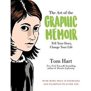 Hart, Tom Art of the Graphic Memoir, The: Tell Your Story, Change Your Life Hart, Tom Art of the Graphic Memoir, The: Tell Your Story, Change Your Life