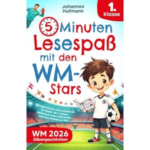 Hofmann, Johannes 5-Minuten-Lesespaß mit den WM-Stars: Silbengeschichten zum Lesenlernen für Kinder der 1. Klasse Spielerisch Lesen, Mitmachen und Tore erleben zur WM Hofmann, Johannes 5-Minuten-Lesespaß mit den WM-Stars: Silbengeschichten zum Lesenlernen für Kinder der 1. Klasse Spielerisch Lesen, Mitmachen und Tore erleben zur WM