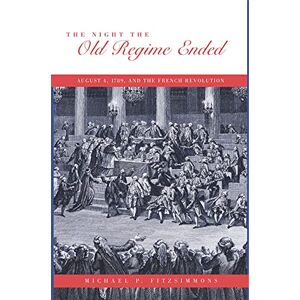 Fitzsimmons, Michael P. The Night the Old Regime Ended: August 4, 1789 and the French Revolution Fitzsimmons, Michael P. The Night the Old Regime Ended: August 4, 1789 and the French Revolution