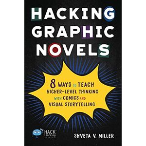 Miller, Shveta V. Hacking Graphic Novels: 8 Ways to Teach Higher-Level Thinking with Comics and Visual Storytelling: 25 (Hack Learning Series) Miller, Shveta V. Hacking Graphic Novels: 8 Ways to Teach Higher-Level Thinking with Comics and Visual Storytelling: 25 (Hack Learning Series)