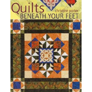Porter, Christine Quilts Beneath Your Feet: 25 Fabulous Quilt Patterns Porter, Christine Quilts Beneath Your Feet: 25 Fabulous Quilt Patterns