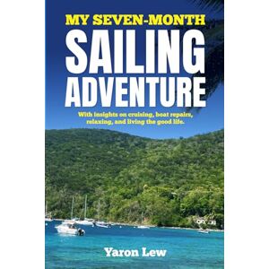 Lew, Yaron My Seven-Month Sailing Adventure: With insights on cruising, boat repairs, relaxing and living the good life. Lew, Yaron My Seven-Month Sailing Adventure: With insights on cruising, boat repairs, relaxing and living the good life.