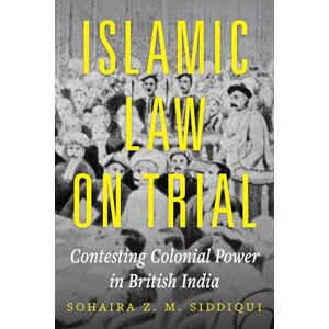 Siddiqui, Sohaira Islamic Law on Trial: Contesting Colonial Power in British India Siddiqui, Sohaira Islamic Law on Trial: Contesting Colonial Power in British India
