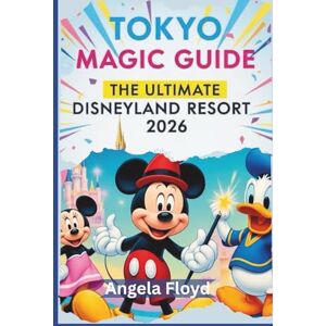 Floyd, Angela TOKYO MAGIC GUIDE: THE ULTIMATE DISNEYLAND RESORT 2026: Explore Disneyland, DisneySea, Hotels, Dining & Family Fun Floyd, Angela TOKYO MAGIC GUIDE: THE ULTIMATE DISNEYLAND RESORT 2026: Explore Disneyland, DisneySea, Hotels, Dining & Family Fun