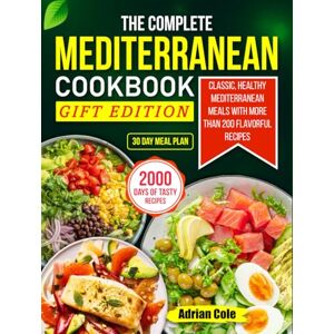 Cole, Adrian The Complete Mediterranean Cookbook Gift Edition: Classic, healthy Mediterranean meals with more than 200 flavorful recipes Cole, Adrian The Complete Mediterranean Cookbook Gift Edition: Classic, healthy Mediterranean meals with more than 200 flavorful recipes