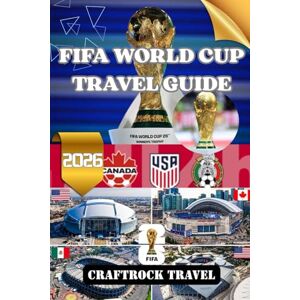 Travel, CraftRock FIFA WORLD CUP 2026 TRAVEL GUIDE: Explore, Celebrate, and Experience the 2026 FIFA World Cup Across Three Nations Travel, CraftRock FIFA WORLD CUP 2026 TRAVEL GUIDE: Explore, Celebrate, and Experience the 2026 FIFA World Cup Across Three Nations