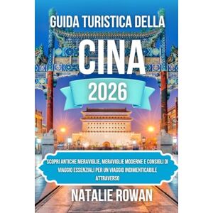 ROWAN, NATALIE GUIDA TURISTICA DELLA CINA 2026: Scopri antiche meraviglie, meraviglie moderne e consigli di viaggio essenziali per un viaggio indimenticabile attraverso ROWAN, NATALIE GUIDA TURISTICA DELLA CINA 2026: Scopri antiche meraviglie, meraviglie moderne e consigli di viaggio essenziali per un viaggio indimenticabile attraverso