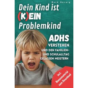 Hornig, Mark Dein Kind ist (k)ein Problemkind – ADHS verstehen und den Familien- und Schulalltag gelassen meistern: 50+ Strategien und Soforthilfe-Tipps für Eltern ... – Hausaufgaben, Emotionen & Schule ohne Drama Hornig, Mark Dein Kind ist (k)ein Problemkind – ADHS verstehen und den Familien- und Schulalltag gelassen meistern: 50+ Strategien und Soforthilfe-Tipps für Eltern ... – Hausaufgaben, Emotionen & Schule ohne Drama
