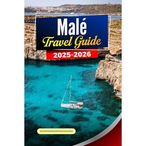 R. Martinez, Thomas MALÉ Travel Guide 2025-2026: Explore the Best Attractions, Local Culture, Hidden Gems and Pristine Beaches in Maldives R. Martinez, Thomas MALÉ Travel Guide 2025-2026: Explore the Best Attractions, Local Culture, Hidden Gems and Pristine Beaches in Maldives