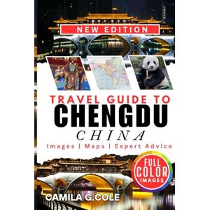 Cole, Camila G. Travel Guide To CHENGDU CHINA: Discover The Hidden Gems, Culture, Cuisine, Pandas, and Breathtaking Sights Cole, Camila G. Travel Guide To CHENGDU CHINA: Discover The Hidden Gems, Culture, Cuisine, Pandas, and Breathtaking Sights