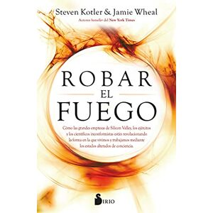 Kotler, Steven Robar El Fuego: Como las grandes empresas de Silicon Valley, los ejercitos y los cientificos inconformistas estan revolucionando la forma en la que ... mediante los estados alterados de conciencia Kotler, Steven Robar El Fuego: Como las grandes empresas de Silicon Valley, los ejercitos y los cientificos inconformistas estan revolucionando la forma en la que ... mediante los estados alterados de conciencia