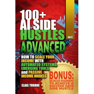 Thorne, Elias 100+ Advanced AI Side Hustles: Scaling Your Income with Emerging Tools for passive income with AI: Advanced Strategies to Automate Your Business ... To Make Money and Achieve Finacial Freedom) Thorne, Elias 100+ Advanced AI Side Hustles: Scaling Your Income with Emerging Tools for passive income with AI: Advanced Strategies to Automate Your Business ... To Make Money and Achieve Finacial Freedom)