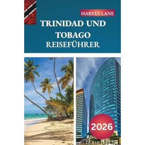 LANE, HARVEY TRINIDAD UND TOBAGO REISEFÜHRER 2026: Entdecken Sie versteckte Schätze, historische Sehenswürdigkeiten, Reisetipps und unvergessliche Urlaubserlebnisse LANE, HARVEY TRINIDAD UND TOBAGO REISEFÜHRER 2026: Entdecken Sie versteckte Schätze, historische Sehenswürdigkeiten, Reisetipps und unvergessliche Urlaubserlebnisse