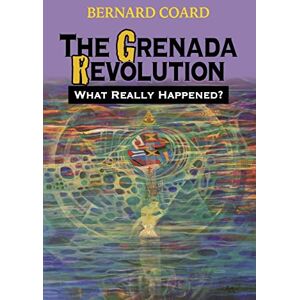 Coard, Bernard The Grenada Revolution: What Really Happened?: Volume 1 Coard, Bernard The Grenada Revolution: What Really Happened?: Volume 1