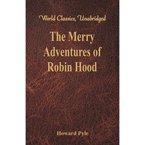 Pyle The Merry Adventures of Robin Hood: (World Classics, Unabridged) Pyle The Merry Adventures of Robin Hood: (World Classics, Unabridged)