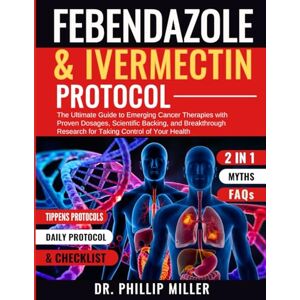 MILLER, DR. PHILLIP FENBENDAZOLE & IVERMECTIN PROTOCOL: The Ultimate Guide to Emerging Cancer Therapies with Proven Dosages, Scientific Baking, and Breakthrough Research for Taking Control of Your Health MILLER, DR. PHILLIP FENBENDAZOLE & IVERMECTIN PROTOCOL: The Ultimate Guide to Emerging Cancer Therapies with Proven Dosages, Scientific Baking, and Breakthrough Research for Taking Control of Your Health