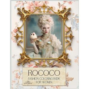 Shelby, Ioana Rococo Fashion Coloring Book for Women: 100 Images of Beautiful Ladies of the 18th Century for Vintage Fashion Lovers (Chromatic Journey Through Vintage Fashion) Shelby, Ioana Rococo Fashion Coloring Book for Women: 100 Images of Beautiful Ladies of the 18th Century for Vintage Fashion Lovers (Chromatic Journey Through Vintage Fashion)