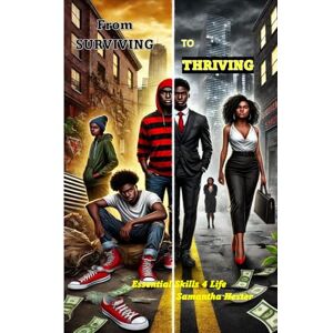 Hester, Samantha From Surviving to Thriving: Essential Skills 4 Life (From Surviving to Thriving: Essential Life Skills Guide Series) Hester, Samantha From Surviving to Thriving: Essential Skills 4 Life (From Surviving to Thriving: Essential Life Skills Guide Series)