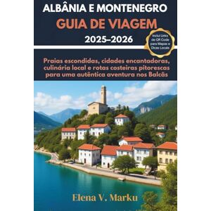 Marku, Elena V. ALBÂNIA E MONTENEGRO GUIA DE VIAGEM 2025–2026: Praias escondidas, cidades encantadoras, culinária local e rotas costeiras pitorescas para uma autêntica aventura nos Balcãs Marku, Elena V. ALBÂNIA E MONTENEGRO GUIA DE VIAGEM 2025–2026: Praias escondidas, cidades encantadoras, culinária local e rotas costeiras pitorescas para uma autêntica aventura nos Balcãs
