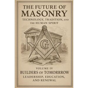 Fowler, F Brad The Future of Masonry: Builders of Tomorrow: Leadership, Education, and Renewal: 4 Fowler, F Brad The Future of Masonry: Builders of Tomorrow: Leadership, Education, and Renewal: 4