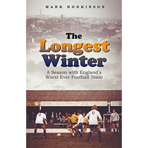 Mark Hodkinson The Longest Winter: A Season with England's Worst Ever Football Team Mark Hodkinson The Longest Winter: A Season with England's Worst Ever Football Team