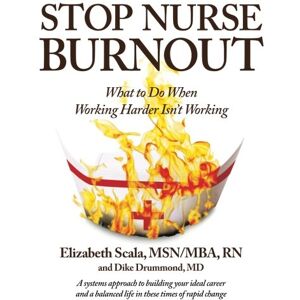 Scala, Elizabeth Stop Nurse Burnout: What to Do When Working Harder Isn't Working Scala, Elizabeth Stop Nurse Burnout: What to Do When Working Harder Isn't Working