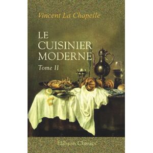 Vincent Le cuisinier moderne: Qui aprend à donner toutes sortes de repas, en Gras & en Maigre, d'une maniére plus délicate que ce qui en a été écrit jusqu'à present; divisé en quatre volumes. Tome 2 Vincent Le cuisinier moderne: Qui aprend à donner toutes sortes de repas, en Gras & en Maigre, d'une maniére plus délicate que ce qui en a été écrit jusqu'à present; divisé en quatre volumes. Tome 2